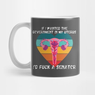 If I Wanted The Government In My Uterus Shirt Mug